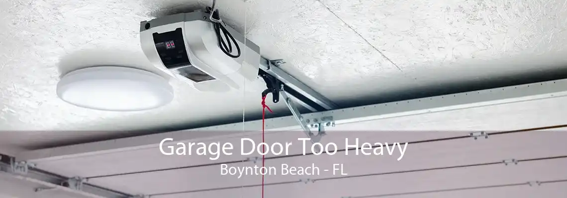 Garage Door Too Heavy Boynton Beach - FL